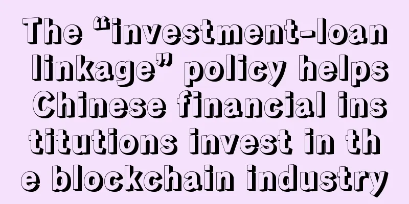 The “investment-loan linkage” policy helps Chinese financial institutions invest in the blockchain industry