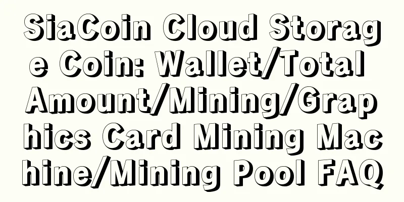 SiaCoin Cloud Storage Coin: Wallet/Total Amount/Mining/Graphics Card Mining Machine/Mining Pool FAQ