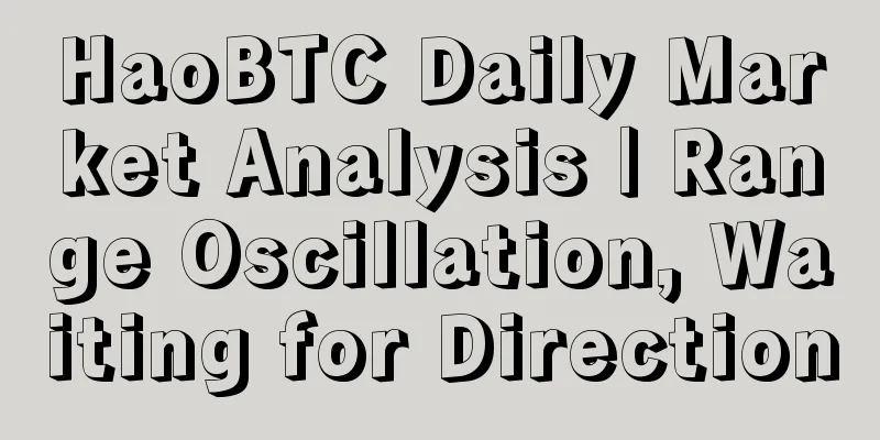 HaoBTC Daily Market Analysis | Range Oscillation, Waiting for Direction