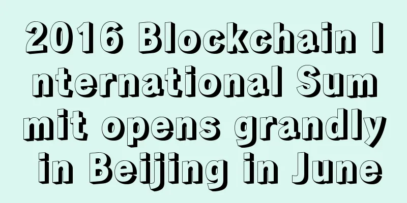 2016 Blockchain International Summit opens grandly in Beijing in June