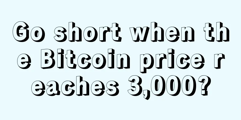 Go short when the Bitcoin price reaches 3,000?
