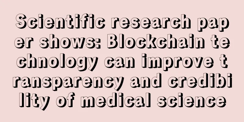 Scientific research paper shows: Blockchain technology can improve transparency and credibility of medical science