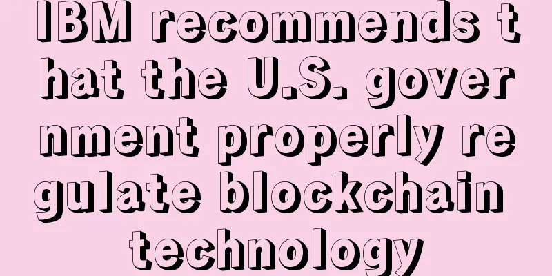 IBM recommends that the U.S. government properly regulate blockchain technology