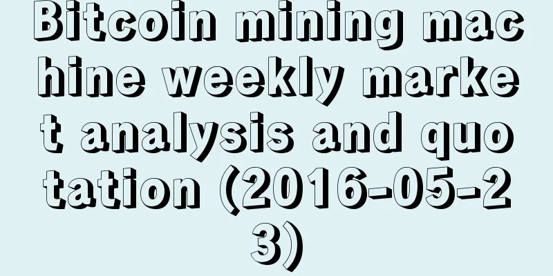 Bitcoin mining machine weekly market analysis and quotation (2016-05-23)