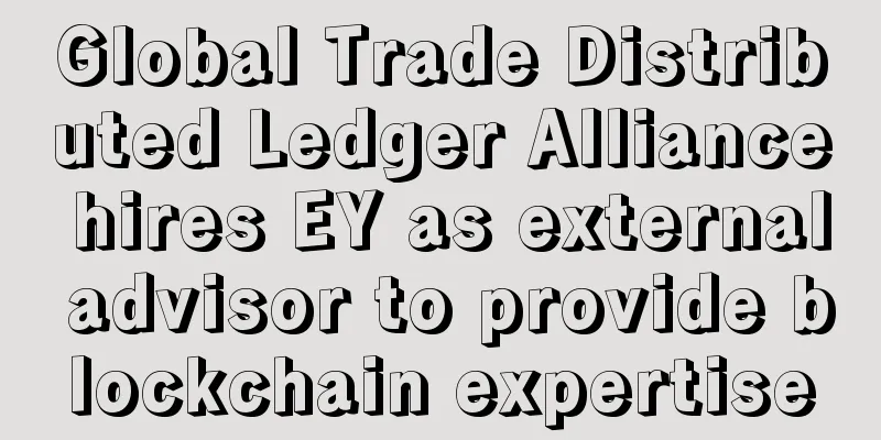 Global Trade Distributed Ledger Alliance hires EY as external advisor to provide blockchain expertise
