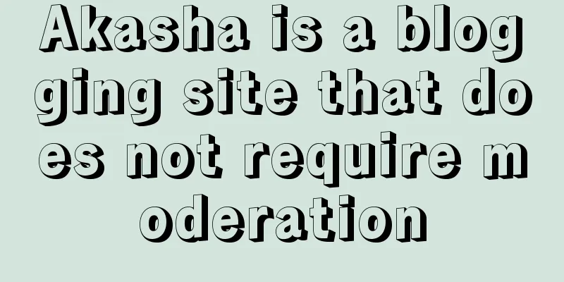 Akasha is a blogging site that does not require moderation
