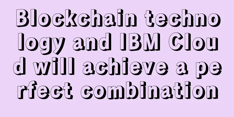 Blockchain technology and IBM Cloud will achieve a perfect combination