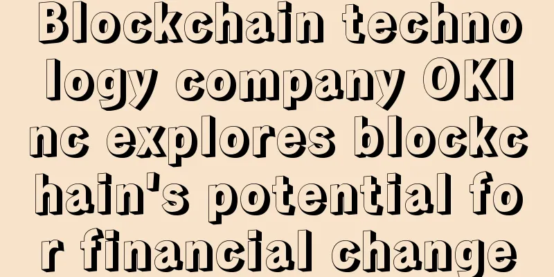 Blockchain technology company OKInc explores blockchain's potential for financial change