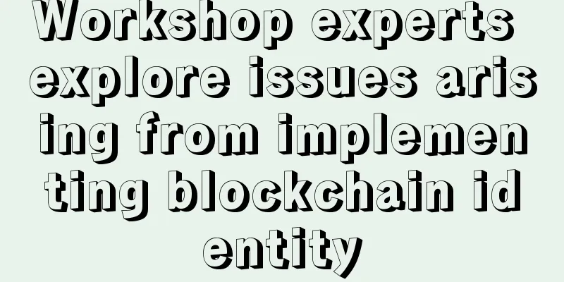 Workshop experts explore issues arising from implementing blockchain identity