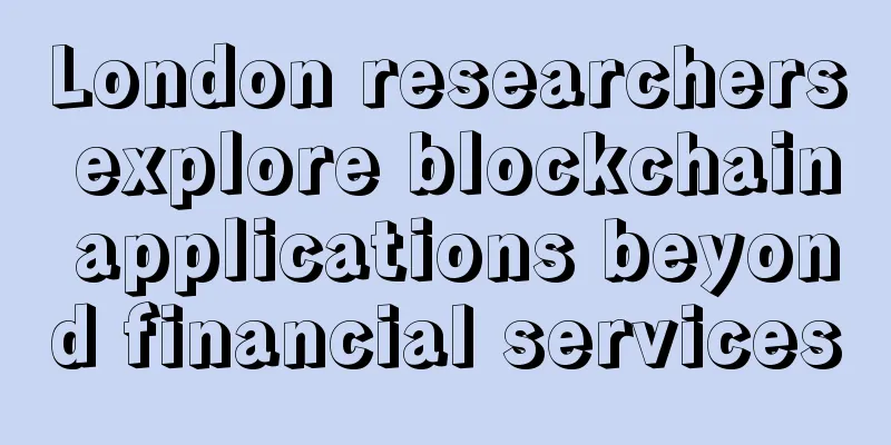 London researchers explore blockchain applications beyond financial services