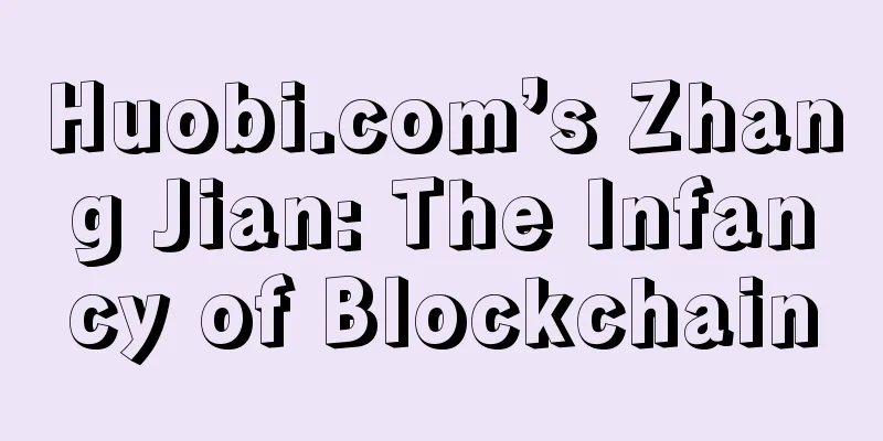 Huobi.com’s Zhang Jian: The Infancy of Blockchain