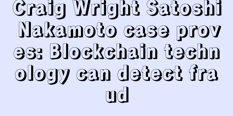 Craig Wright Satoshi Nakamoto case proves: Blockchain technology can detect fraud