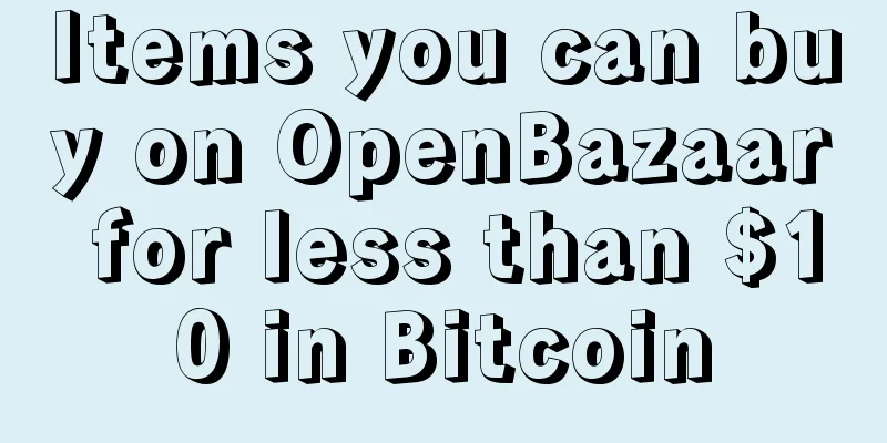 Items you can buy on OpenBazaar for less than $10 in Bitcoin
