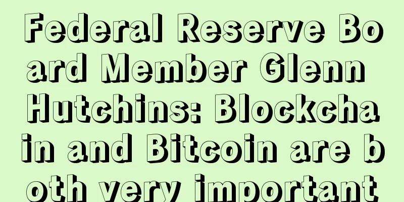 Federal Reserve Board Member Glenn Hutchins: Blockchain and Bitcoin are both very important