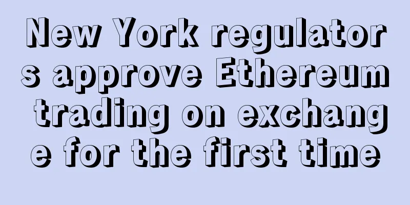 New York regulators approve Ethereum trading on exchange for the first time