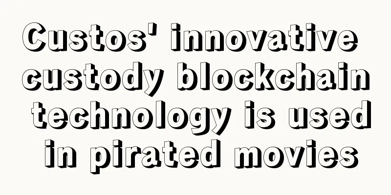 Custos' innovative custody blockchain technology is used in pirated movies