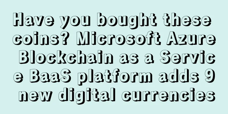 Have you bought these coins? Microsoft Azure Blockchain as a Service BaaS platform adds 9 new digital currencies