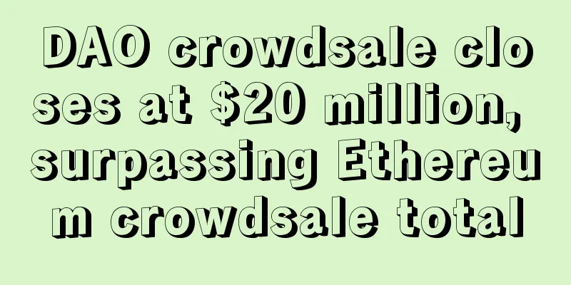 DAO crowdsale closes at $20 million, surpassing Ethereum crowdsale total