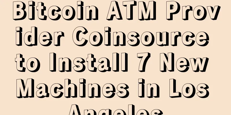 Bitcoin ATM Provider Coinsource to Install 7 New Machines in Los Angeles