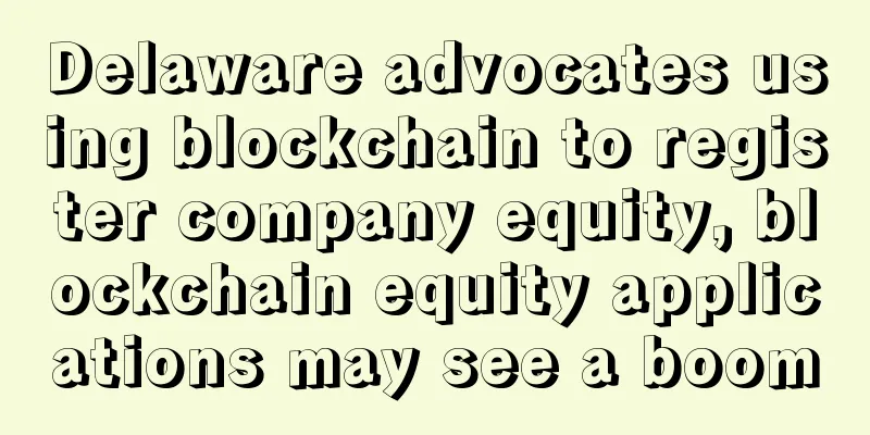 Delaware advocates using blockchain to register company equity, blockchain equity applications may see a boom