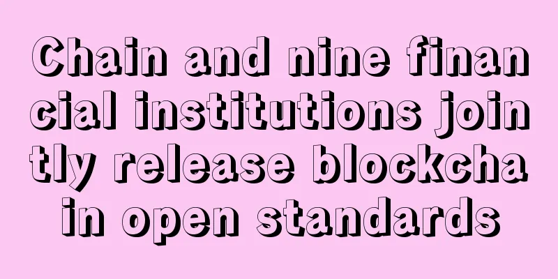 Chain and nine financial institutions jointly release blockchain open standards