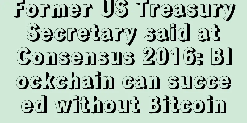 Former US Treasury Secretary said at Consensus 2016: Blockchain can succeed without Bitcoin
