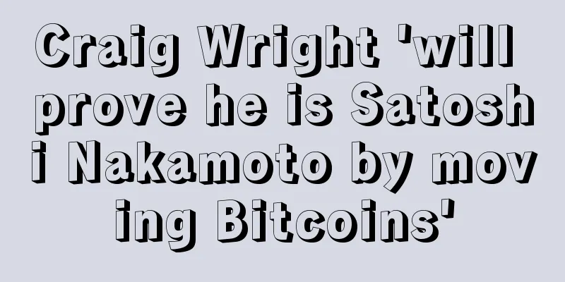 Craig Wright 'will prove he is Satoshi Nakamoto by moving Bitcoins'