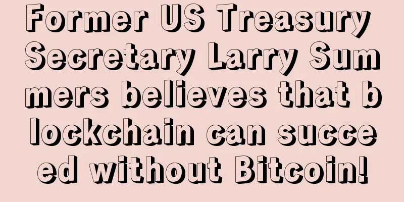 Former US Treasury Secretary Larry Summers believes that blockchain can succeed without Bitcoin!