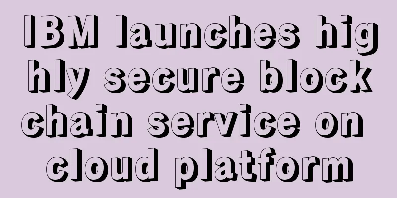 IBM launches highly secure blockchain service on cloud platform