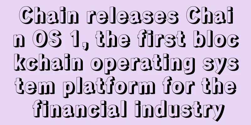 Chain releases Chain OS 1, the first blockchain operating system platform for the financial industry