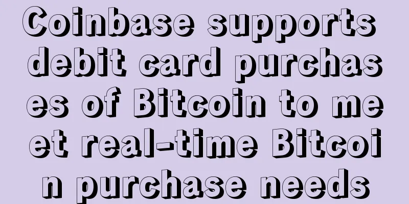 Coinbase supports debit card purchases of Bitcoin to meet real-time Bitcoin purchase needs