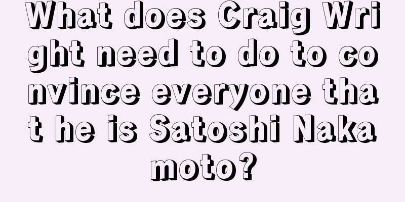 What does Craig Wright need to do to convince everyone that he is Satoshi Nakamoto?