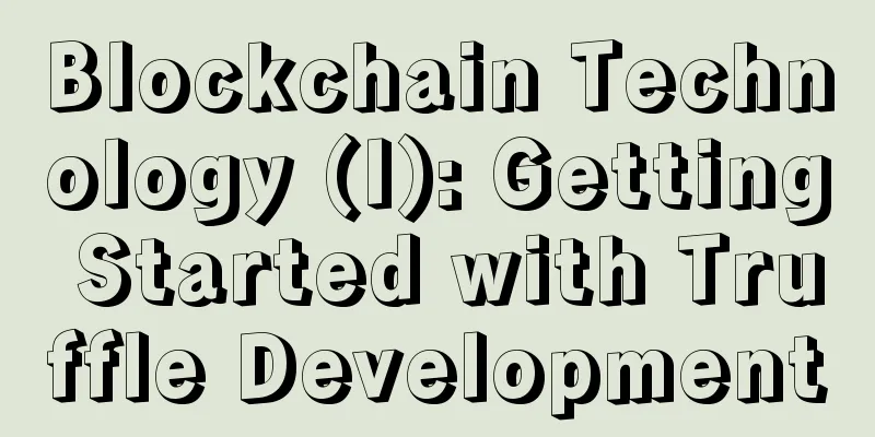 Blockchain Technology (I): Getting Started with Truffle Development