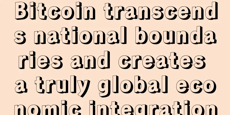 Bitcoin transcends national boundaries and creates a truly global economic integration