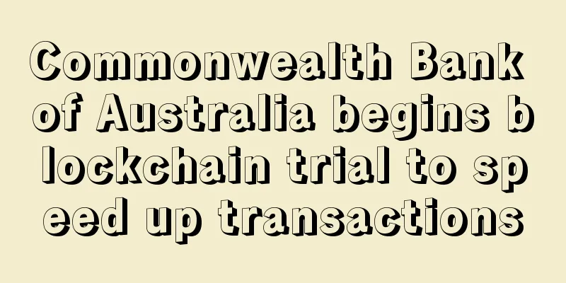 Commonwealth Bank of Australia begins blockchain trial to speed up transactions