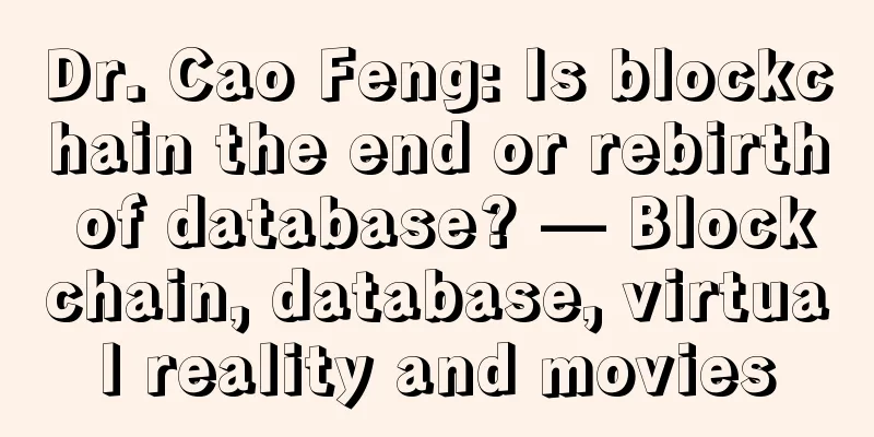 Dr. Cao Feng: Is blockchain the end or rebirth of database? — Blockchain, database, virtual reality and movies