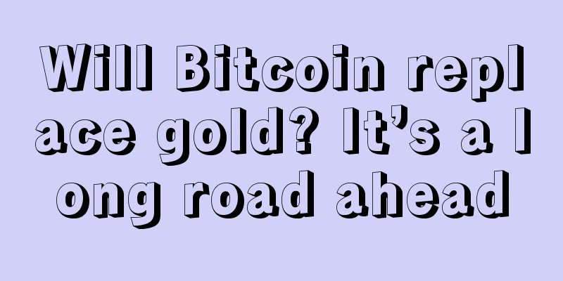 Will Bitcoin replace gold? It’s a long road ahead