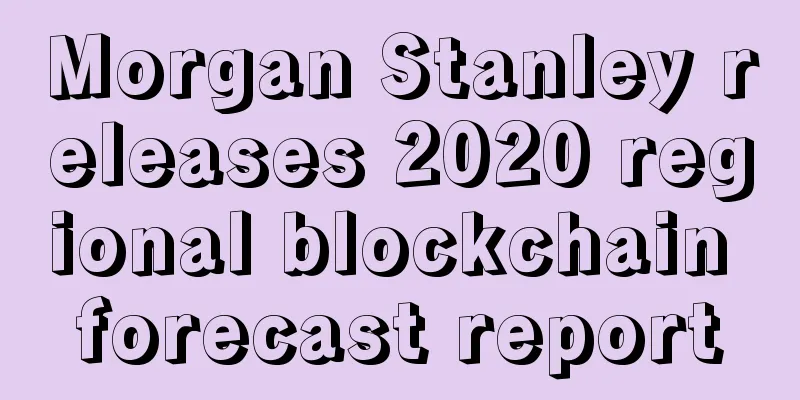 Morgan Stanley releases 2020 regional blockchain forecast report