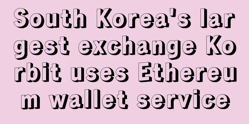 South Korea's largest exchange Korbit uses Ethereum wallet service