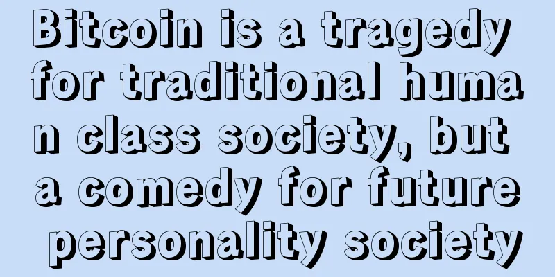 Bitcoin is a tragedy for traditional human class society, but a comedy for future personality society
