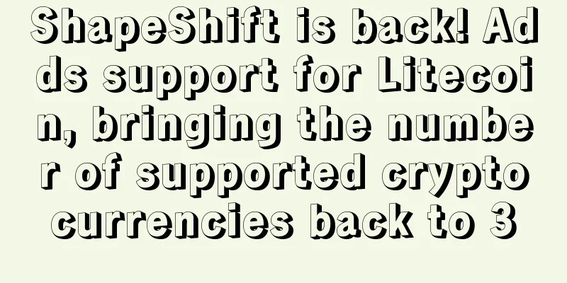 ShapeShift is back! Adds support for Litecoin, bringing the number of supported cryptocurrencies back to 3