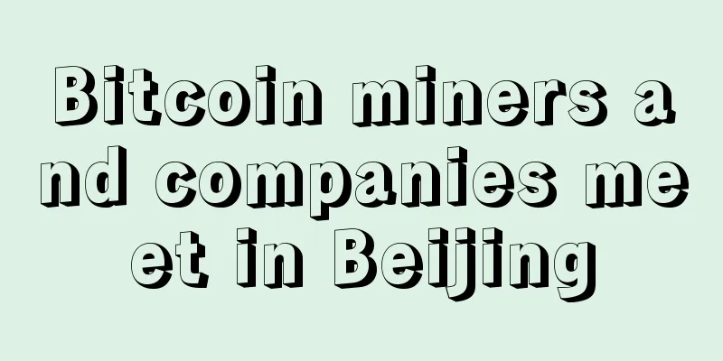 Bitcoin miners and companies meet in Beijing