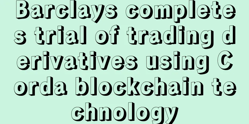Barclays completes trial of trading derivatives using Corda blockchain technology