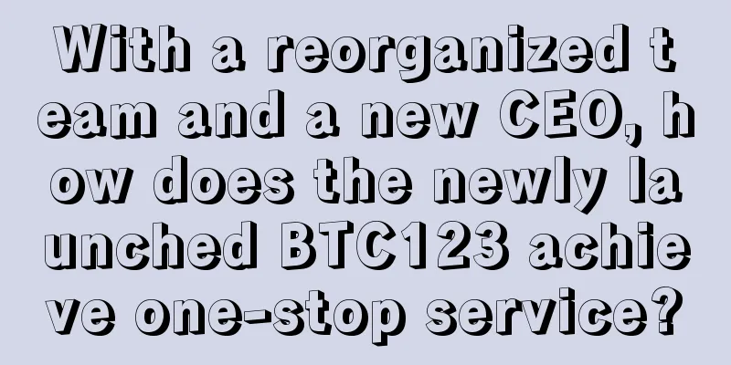 With a reorganized team and a new CEO, how does the newly launched BTC123 achieve one-stop service?
