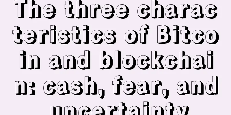 The three characteristics of Bitcoin and blockchain: cash, fear, and uncertainty