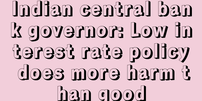 Indian central bank governor: Low interest rate policy does more harm than good