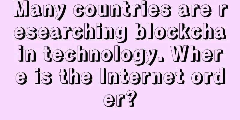 Many countries are researching blockchain technology. Where is the Internet order?