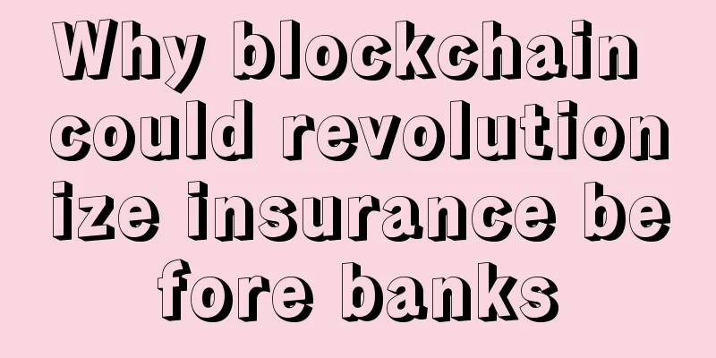 Why blockchain could revolutionize insurance before banks