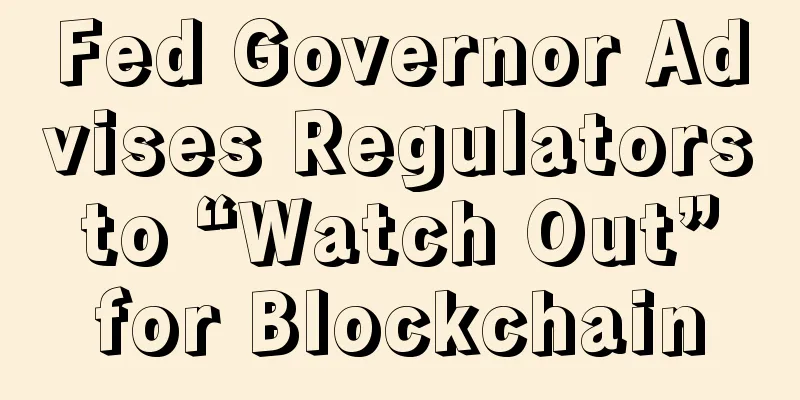 Fed Governor Advises Regulators to “Watch Out” for Blockchain