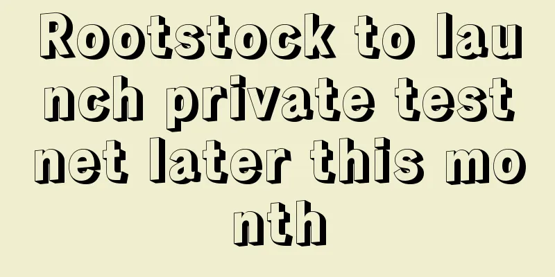 Rootstock to launch private testnet later this month